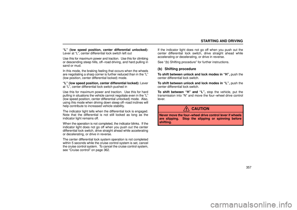 Lexus GX470 2006  Repair Manual Information / LEXUS 2006 GX470 OWNERS MANUAL (OM60B99U) STARTING AND DRIVING
357
“L” (low speed position, center differential unlocked):
Lever at “L”, center differential lock switch left out
Use this for maximum power and traction.  Use this for c