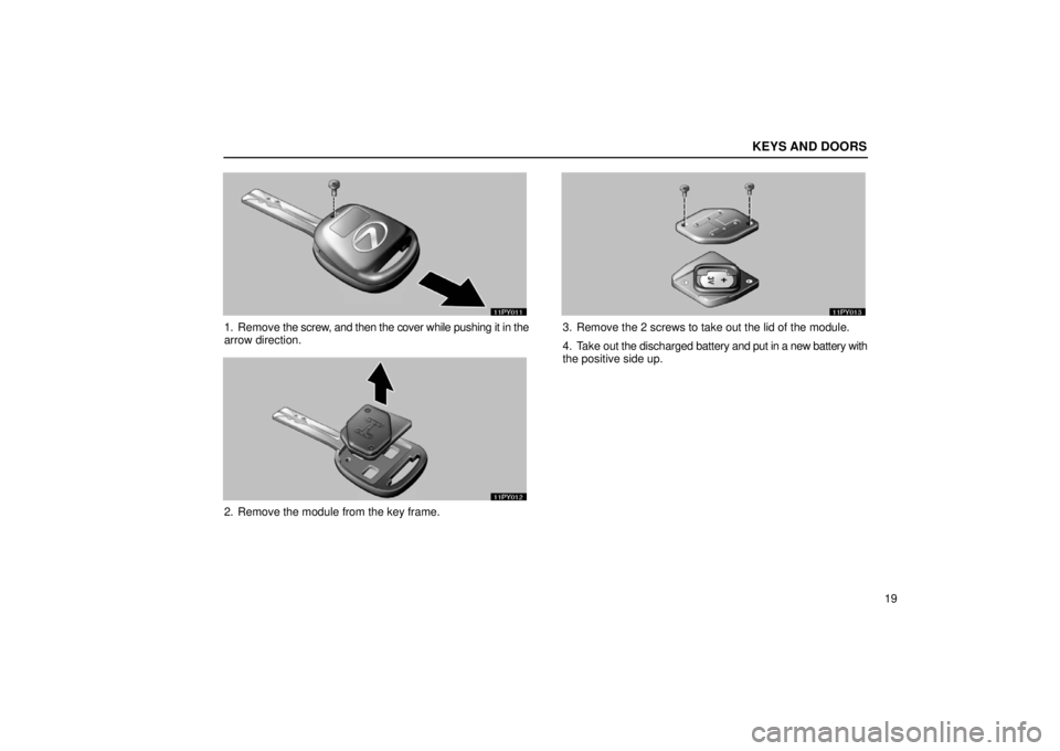 Lexus GX470 2006   Information / LEXUS 2006 GX470 OWNERS MANUAL (OM60B99U) Owners Guide KEYS AND DOORS
19
1. Remove the screw, and then the cover while pushing it in the
arrow direction.
2. Remove the module from the key frame.
3. Remove the 2 screws to take out the lid of the module.
4.
