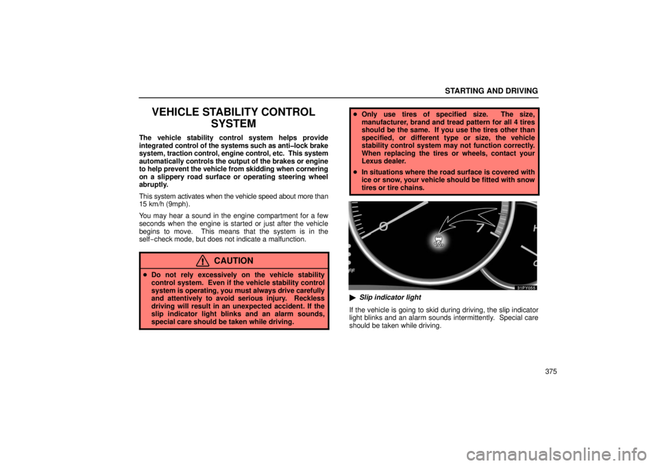 Lexus GX470 2006  Repair Manual Information / LEXUS 2006 GX470 OWNERS MANUAL (OM60B99U) STARTING AND DRIVING
375
VEHICLE STABILITY CONTROLSYSTEM
The vehicle stability control system helps provide
integrated control of the systems such as anti�lock brake
system,  traction control, engine 