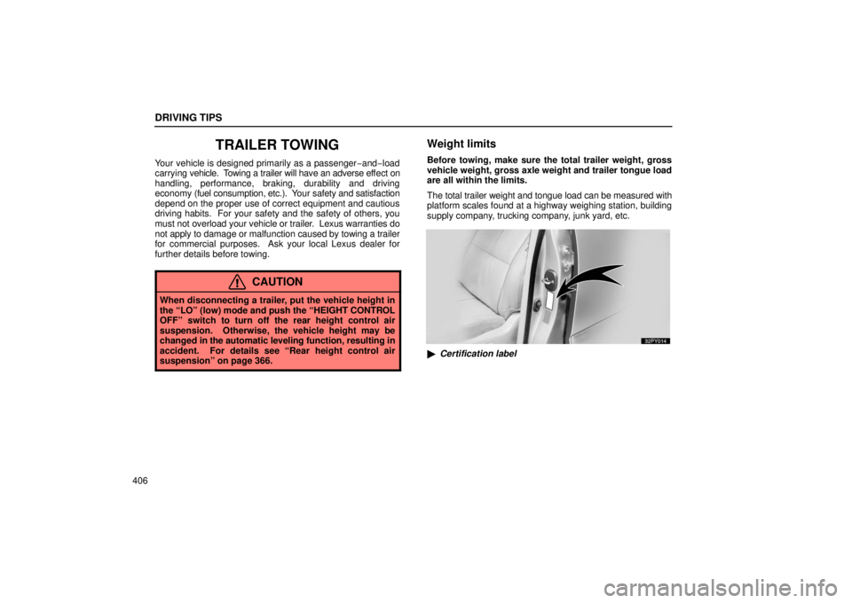 Lexus GX470 2006  Repair Manual Information / LEXUS 2006 GX470 OWNERS MANUAL (OM60B99U) DRIVING TIPS
406
TRAILER TOWING
Your vehicle is designed primarily as a passenger−and−load
carrying  vehicle.  T owing a trailer will have an adverse ef fect on
handling, performance, braking, dur