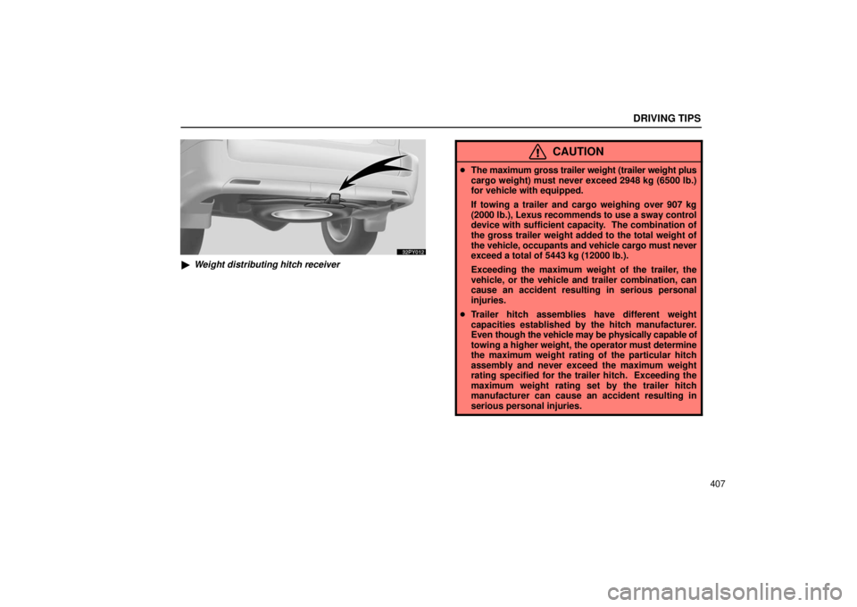 Lexus GX470 2006  Repair Manual Information / LEXUS 2006 GX470 OWNERS MANUAL (OM60B99U) DRIVING TIPS
407
Weight distributing hitch receiver
CAUTION
The maximum gross trailer weight (trailer weight plus
cargo weight) must never exceed 2948 kg (6500 lb.)
for vehicle with equipped.
If tow