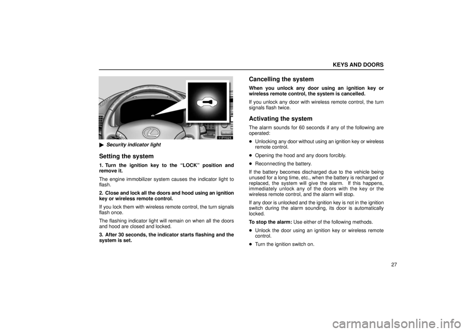 Lexus GX470 2006   Information / LEXUS 2006 GX470 OWNERS MANUAL (OM60B99U) Service Manual KEYS AND DOORS
27
Security indicator light
Setting the system
1. Turn the ignition key to the “LOCK” position and
remove it.
The engine immobilizer system causes the indicator light to
flash.
2. 