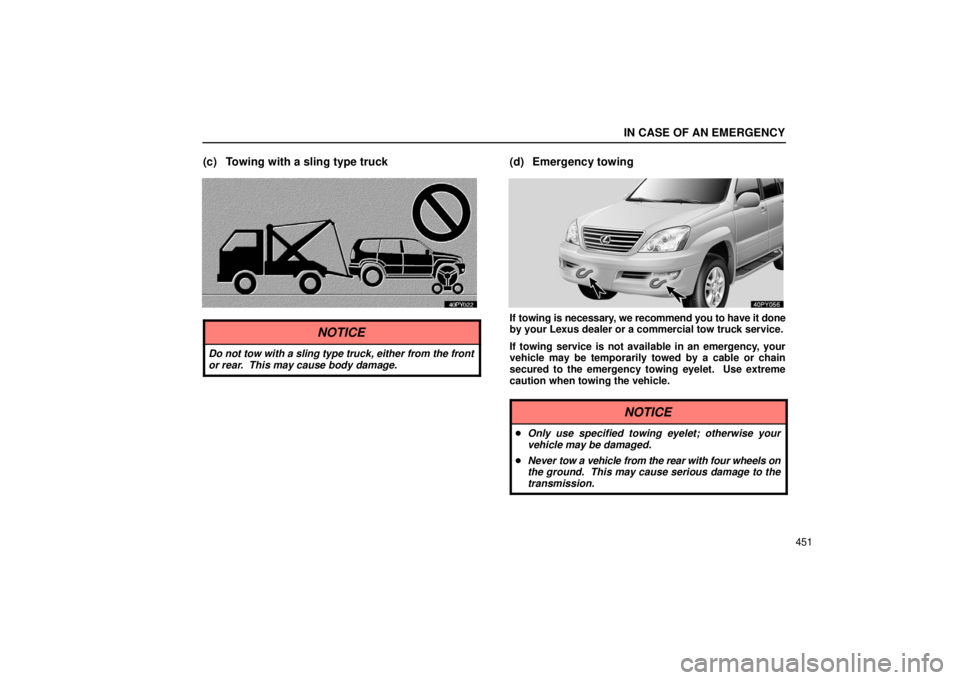 Lexus GX470 2006  Repair Manual Information / LEXUS 2006 GX470 OWNERS MANUAL (OM60B99U) IN CASE OF AN EMERGENCY
451
(c) Towing with a sling type truck
NOTICE
Do not tow with a sling type truck, either from the front
or rear.  This may cause body damage.
(d) Emergency towing
If towing is 