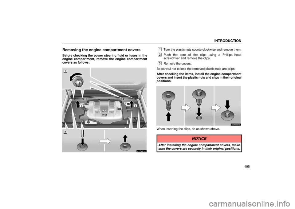 Lexus GX470 2006  Repair Manual Information / LEXUS 2006 GX470 OWNERS MANUAL (OM60B99U) INTRODUCTION
495
Removing the engine compartment covers
Before checking the power steering fluid or fuses in the
engine compartment, remove the engine compartment
covers as follows:
61PY010
1Turn the 