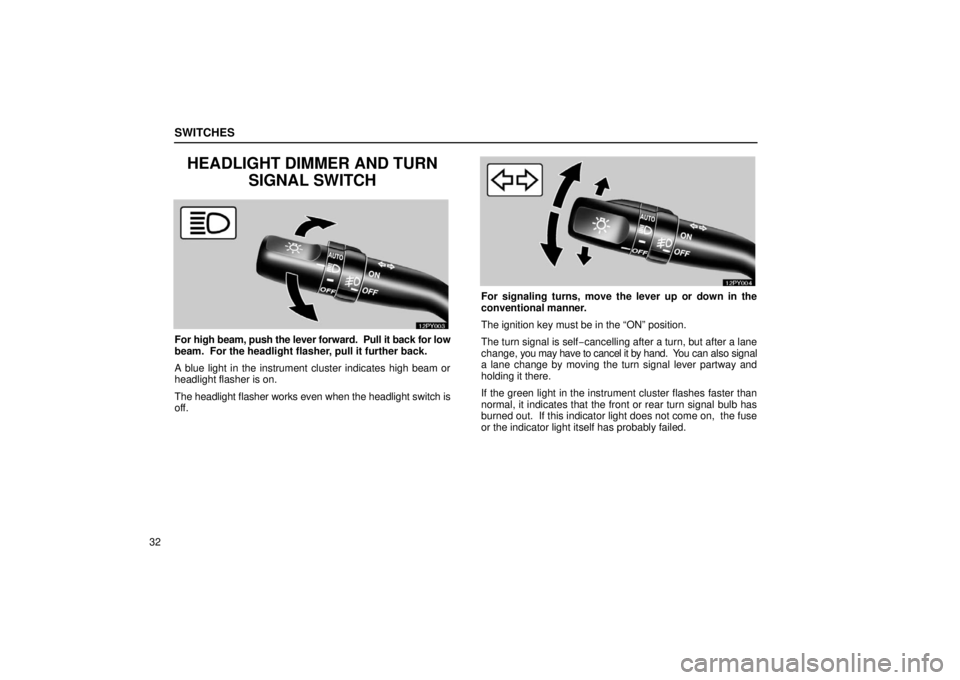 Lexus GX470 2006   Information / LEXUS 2006 GX470 OWNERS MANUAL (OM60B99U) Workshop Manual SWITCHES
32
HEADLIGHT DIMMER AND TURNSIGNAL SWITCH
12PY003
For high beam, push the lever forward.  Pull it back for low
beam.  For the headlight flasher, pull it further back.
A blue light in the inst