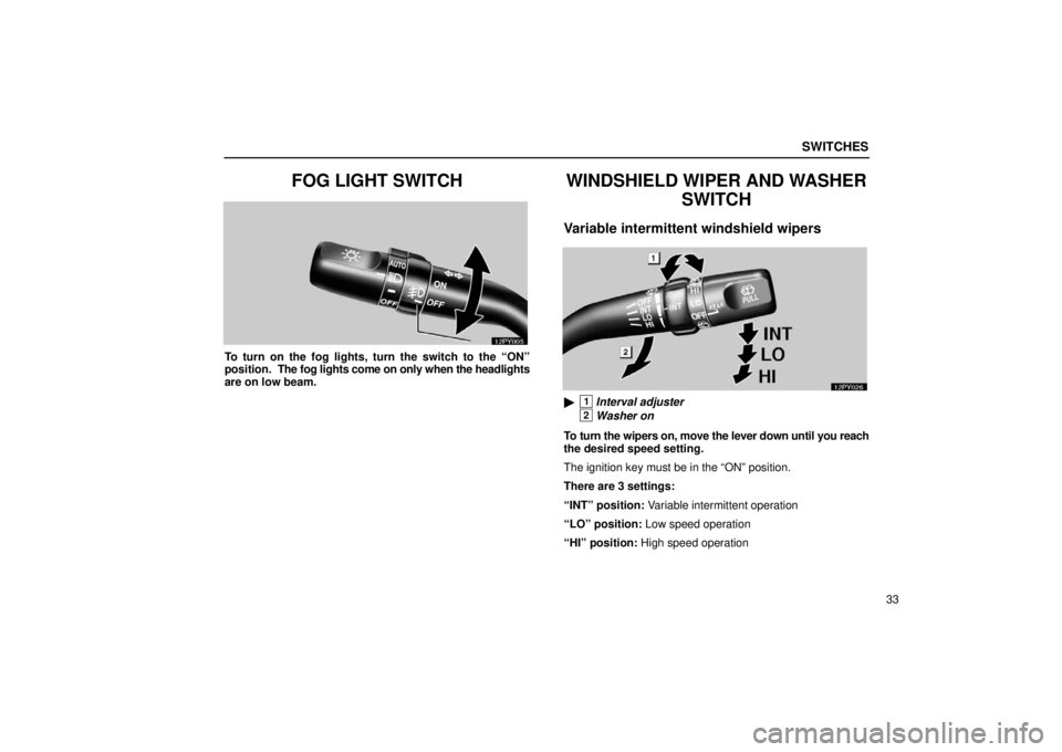 Lexus GX470 2006   Information / LEXUS 2006 GX470 OWNERS MANUAL (OM60B99U) Workshop Manual SWITCHES
33
FOG LIGHT SWITCH
To turn on the fog lights, turn the switch to the “ON”
position.  The fog lights come on only when the headlights
are on low beam.
WINDSHIELD WIPER AND WASHERSWITCH
Va