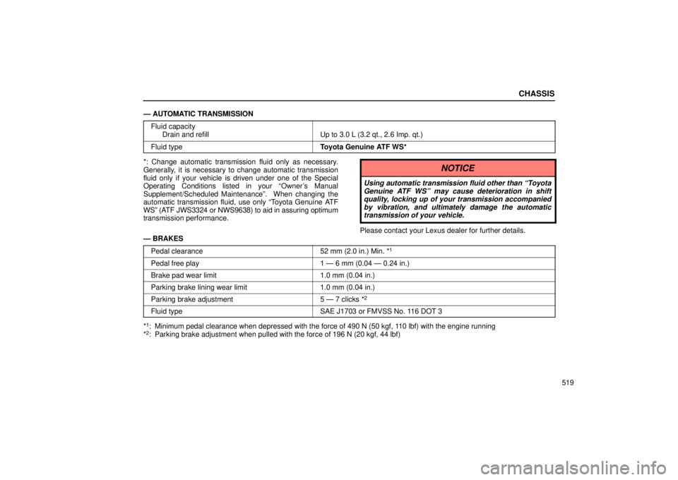 Lexus GX470 2006  Repair Manual Information / LEXUS 2006 GX470 OWNERS MANUAL (OM60B99U) CHASSIS
519
— AUTOMATIC TRANSMISSION
Fluid capacity Drain and refill
Up to 3.0 L (3.2 qt., 2.6 Imp. qt.)
Fluid typeToyota Genuine ATF WS*
*: Change automatic transmission fluid only as necessary.
Ge
