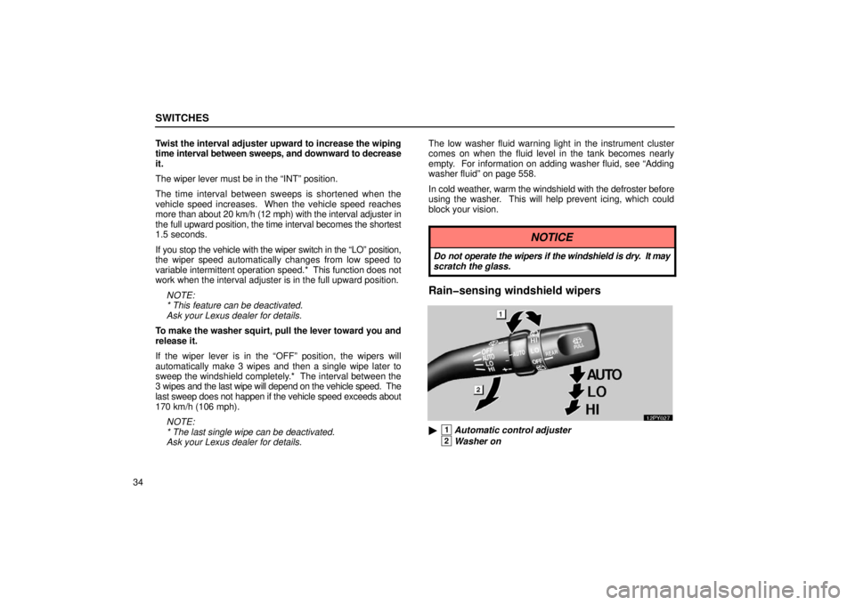 Lexus GX470 2006   Information / LEXUS 2006 GX470 OWNERS MANUAL (OM60B99U) Workshop Manual SWITCHES
34Twist the interval adjuster upward to increase the wiping
time 
interval between sweeps, and downward to decrease
it.
The wiper lever must be in the “INT” position.
The time interval be