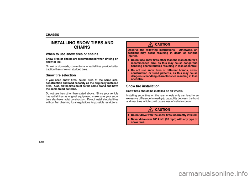 Lexus GX470 2006  Repair Manual Information / LEXUS 2006 GX470 OWNERS MANUAL (OM60B99U) CHASSIS
540
INSTALLING SNOW TIRES ANDCHAINS
When to use snow tires or chains
Snow tires or chains are recommended when driving on
snow or ice.
On wet or dry roads, conventional or radial tires provide