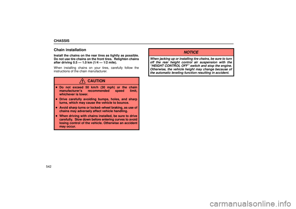Lexus GX470 2006  Repair Manual Information / LEXUS 2006 GX470 OWNERS MANUAL (OM60B99U) CHASSIS
542
Chain installation
Install the chains on the rear tires as tightly as possible.
Do not use tire chains on the front tires.  Retighten chains
after driving 0.5 — 1.0 km (1/4 — 1/2 mile)