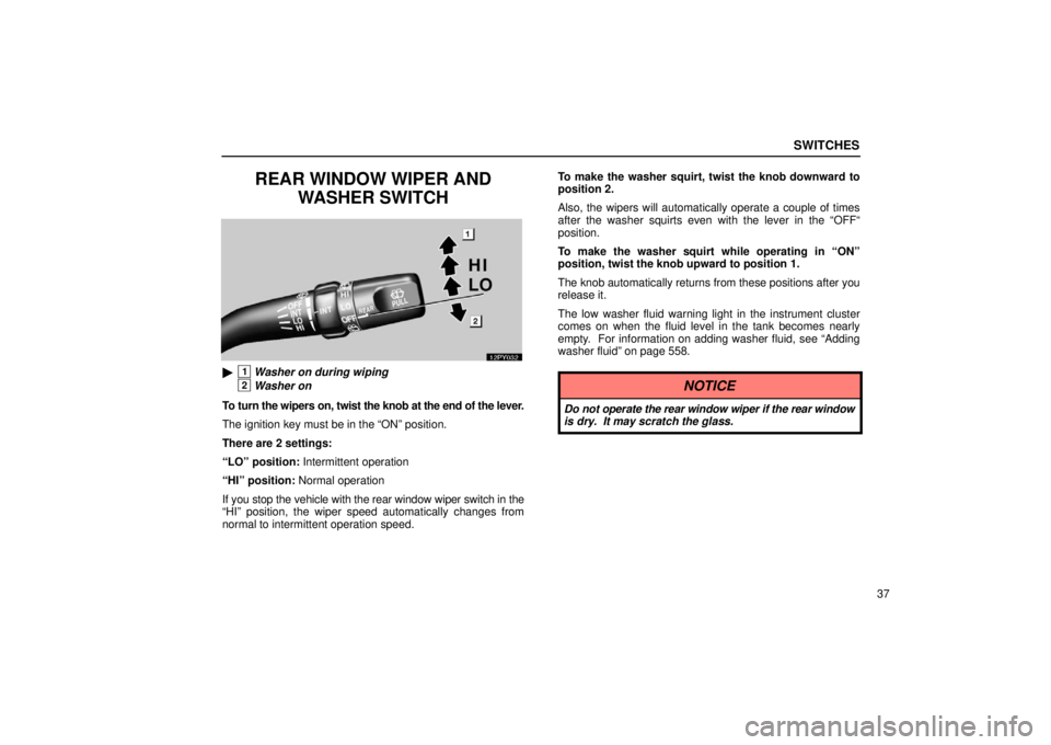 Lexus GX470 2006   Information / LEXUS 2006 GX470 OWNERS MANUAL (OM60B99U) Workshop Manual SWITCHES
37
REAR WINDOW WIPER ANDWASHER SWITCH
1Washer on during wiping
2Washer on
To turn the wipers on, twist the knob at the end of the lever.
The ignition key must be in the “ON” position.
Th