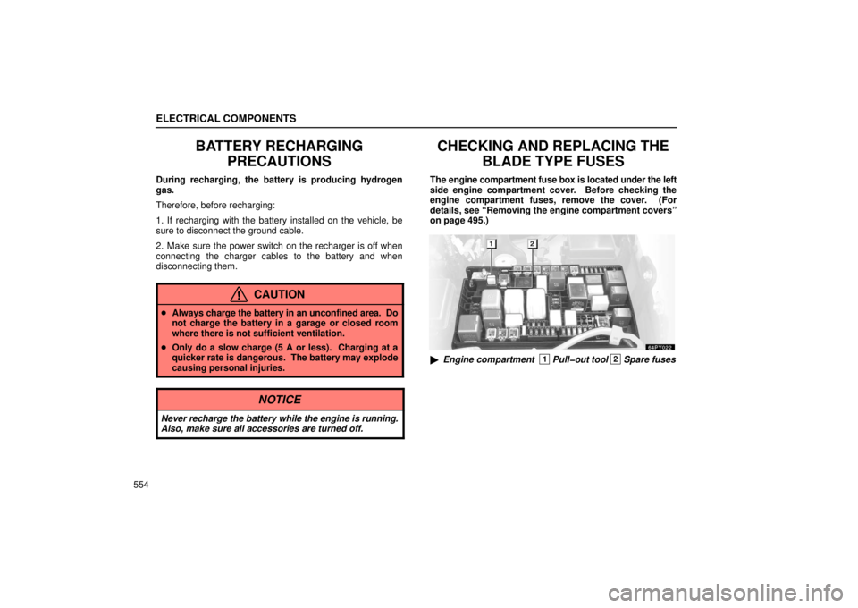 Lexus GX470 2006  Repair Manual Information / LEXUS 2006 GX470 OWNERS MANUAL (OM60B99U) ELECTRICAL COMPONENTS
554
BATTERY RECHARGINGPRECAUTIONS
During recharging, the battery is producing hydrogen
gas.
Therefore, before recharging:
1. If recharging with the battery installed on the vehic