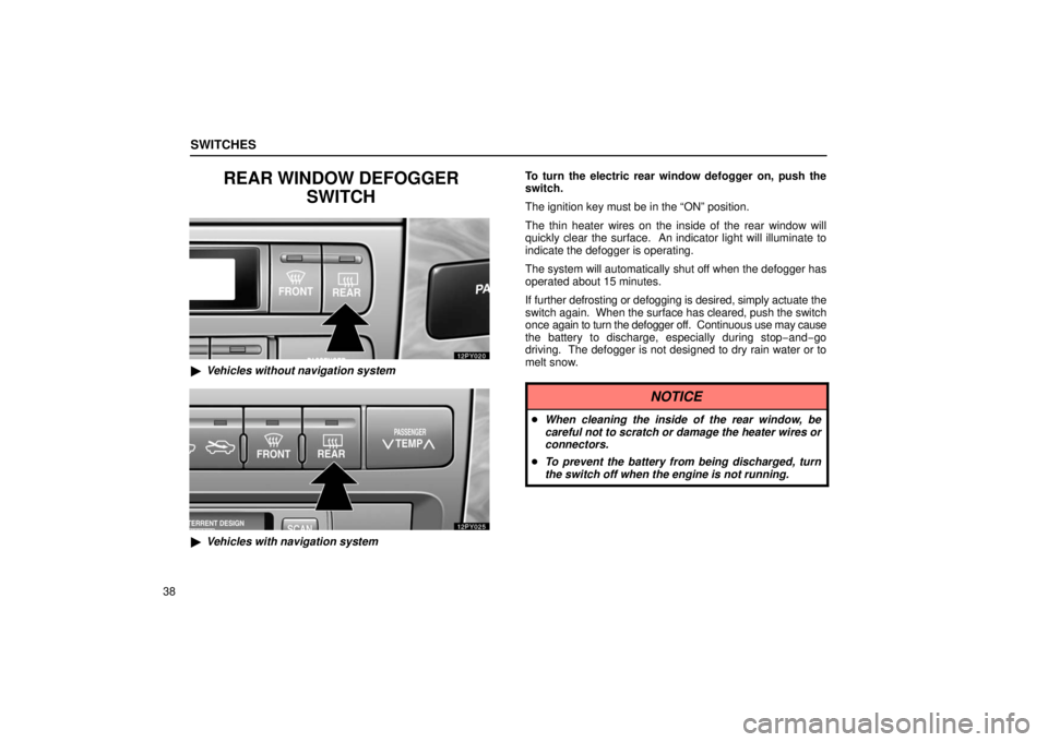Lexus GX470 2006   Information / LEXUS 2006 GX470 OWNERS MANUAL (OM60B99U) Workshop Manual SWITCHES
38
REAR WINDOW DEFOGGERSWITCH
Vehicles without navigation system
Vehicles with navigation system To turn the electric rear window defogger on, push the
switch.
The ignition key must be in t