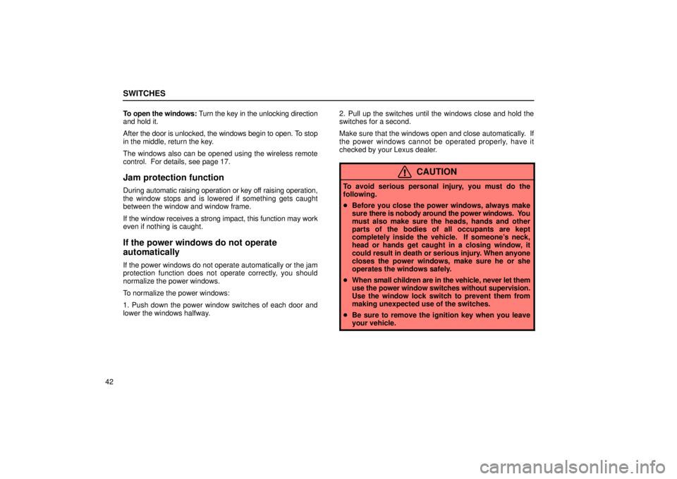 Lexus GX470 2006   Information / LEXUS 2006 GX470 OWNERS MANUAL (OM60B99U) Manual PDF SWITCHES
42To open the windows: Turn the key in the unlocking direction
and hold it.
After 
the door is unlocked, the windows begin to open. To stop
in the middle, return the key.
The windows also can