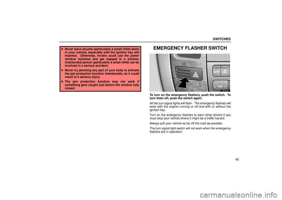 Lexus GX470 2006   Information / LEXUS 2006 GX470 OWNERS MANUAL (OM60B99U) Manual PDF SWITCHES
43
Never leave  anyone (particularly a small child) alone
in your vehicle, especially with the ignition key still
inserted.  Otherwise, he/she could use the power
window switches and get tra