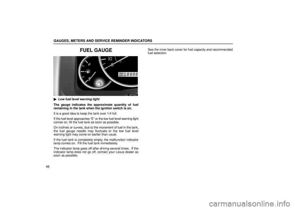 Lexus GX470 2006   Information / LEXUS 2006 GX470 OWNERS MANUAL (OM60B99U) Manual PDF GAUGES, METERS AND SERVICE REMINDER INDICATORS
48
FUEL GAUGE
Low fuel level warning light
The gauge indicates the approximate quantity of fuel
remaining in the tank when the ignition switch is on.
It
