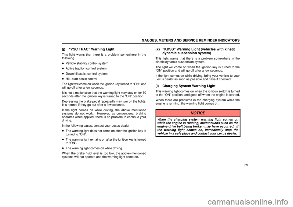 Lexus GX470 2006  Repair Manual Information / LEXUS 2006 GX470 OWNERS MANUAL (OM60B99U) GAUGES, METERS AND SERVICE REMINDER INDICATORS
59
(j) “VSC TRAC” Warning Light
This light warns that there is a problem somewhere in the
following.
Vehicle stability control system
 Active tract