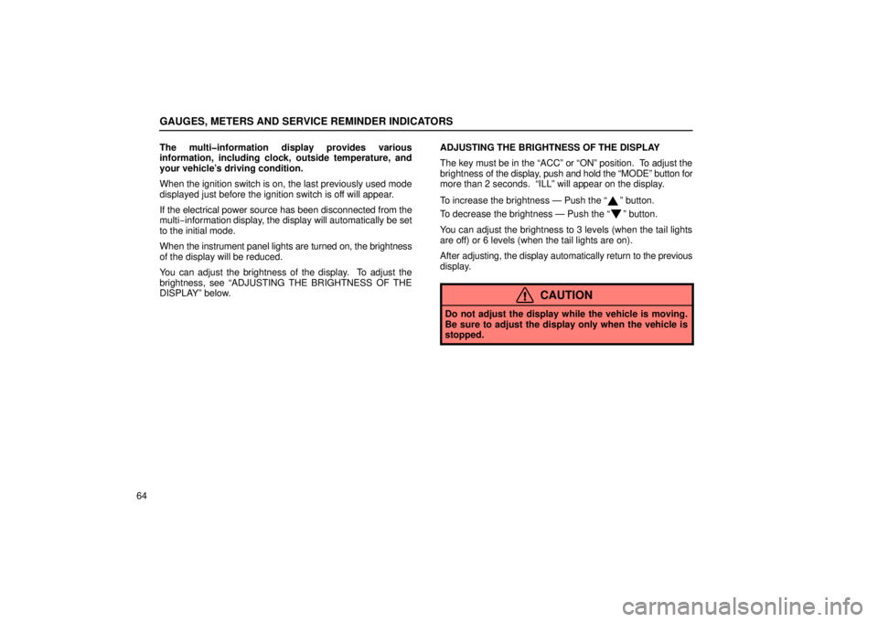 Lexus GX470 2006   Information / LEXUS 2006 GX470 OWNERS MANUAL (OM60B99U) Manual Online GAUGES, METERS AND SERVICE REMINDER INDICATORS
64The multi�information display provides various
information, including clock, outside temperature, and
your vehicle’s driving condition.
When the igni
