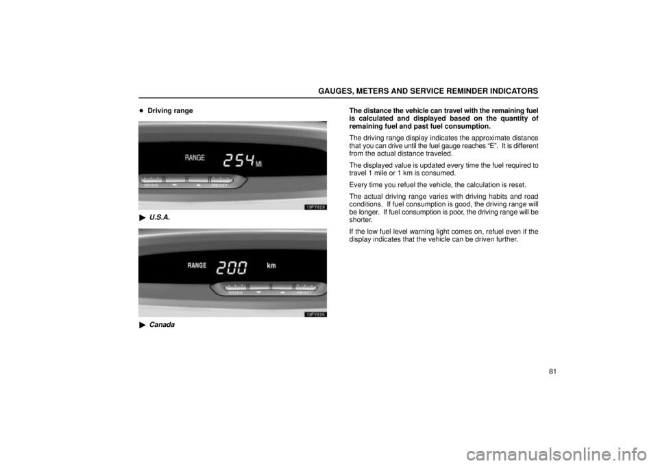 Lexus GX470 2005  Audio / LEXUS 2005 GX470 OWNERS MANUAL (OM60B11U) GAUGES, METERS AND SERVICE REMINDER INDICATORS
81

Driving range
U.S.A.
Canada
The distance the vehicle can travel with the remaining fuel
is calculated and displayed based on the quantity of
remai