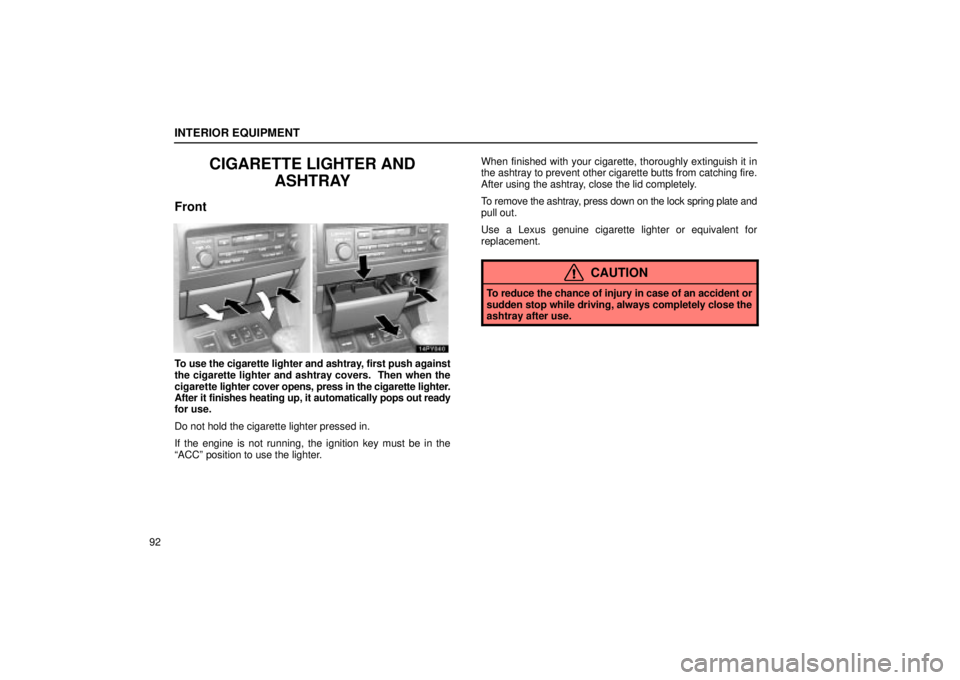 Lexus GX470 2005  Audio / LEXUS 2005 GX470 OWNERS MANUAL (OM60B11U) INTERIOR EQUIPMENT
92
CIGARETTE LIGHTER ANDASHTRAY
Front
To use the cigarette lighter and ashtray, first push against
the cigarette lighter and ashtray covers.  Then when the
cigarette  lighter cover 