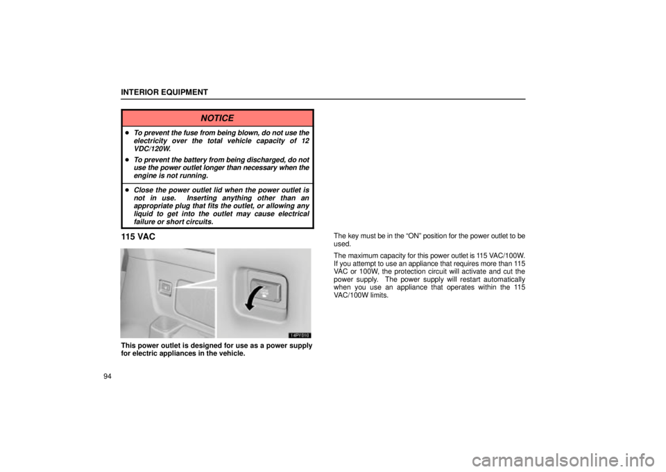 Lexus GX470 2005  Audio / LEXUS 2005 GX470 OWNERS MANUAL (OM60B11U) INTERIOR EQUIPMENT
94
NOTICE
To prevent the fuse from being blown, do not use theelectricity over the total vehicle capacity of 12VDC/120W.
To prevent the battery from being discharged, do notuse th