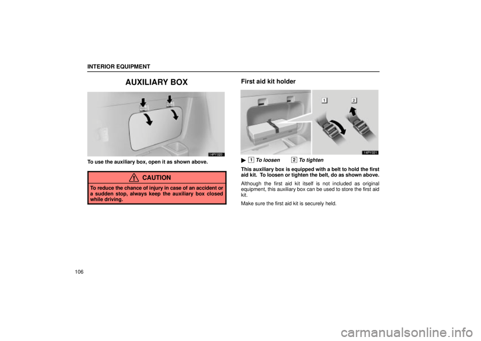 Lexus GX470 2005  Audio / LEXUS 2005 GX470 OWNERS MANUAL (OM60B11U) INTERIOR EQUIPMENT
106
AUXILIARY BOX
To use the auxiliary box, open it as shown above.
CAUTION
To reduce the chance of injury in case of an accident or
a sudden stop, always keep the auxiliary box clo