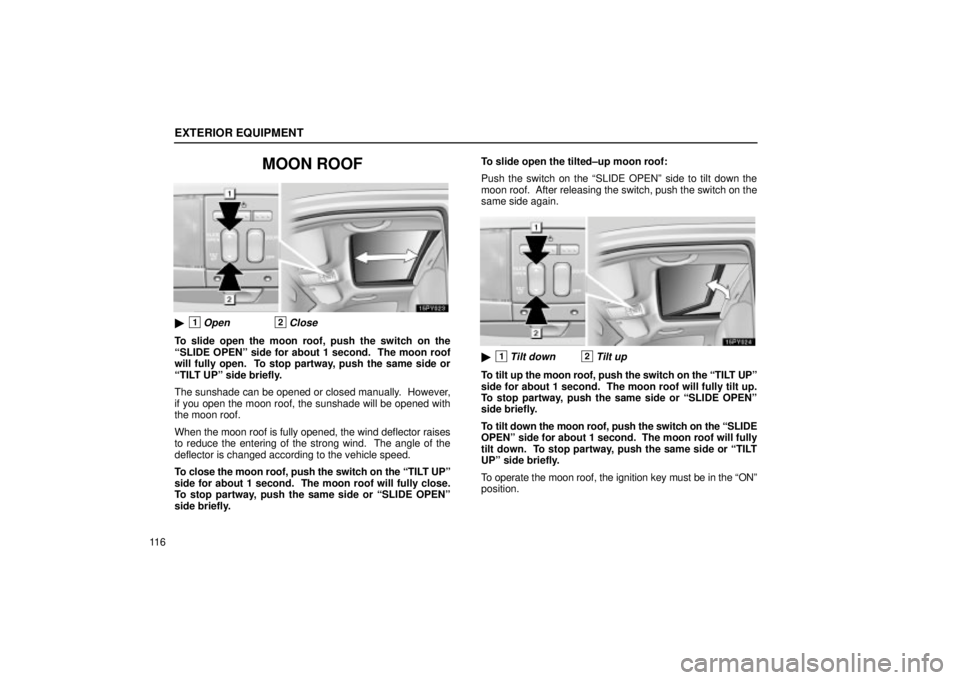 Lexus GX470 2005  Audio / LEXUS 2005 GX470 OWNERS MANUAL (OM60B11U) EXTERIOR EQUIPMENT
11 6
MOON ROOF
1Open2Close
To slide open the moon roof, push the switch on the
ªSLIDE OPENº side for about 1 second.  The moon roof
will fully open.  To stop partway, push the sa