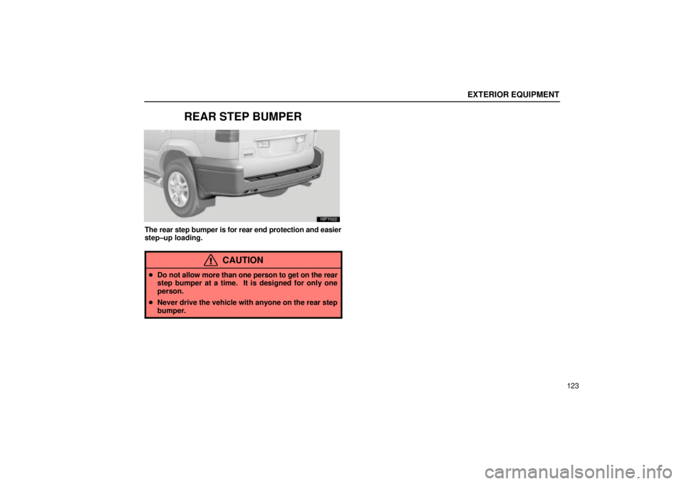 Lexus GX470 2005  Audio / LEXUS 2005 GX470 OWNERS MANUAL (OM60B11U) EXTERIOR EQUIPMENT
123
REAR STEP BUMPER
The rear step bumper is for rear end protection and easier
step±up loading.
CAUTION
Do not allow more than one person to get on the rear
step bumper at a time