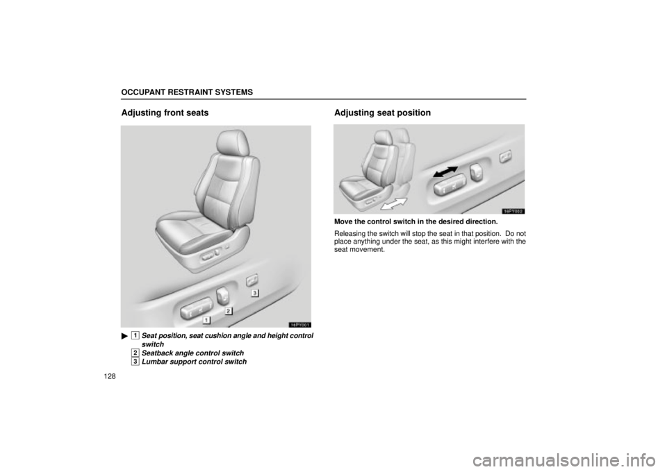 Lexus GX470 2005  Audio / LEXUS 2005 GX470 OWNERS MANUAL (OM60B11U) OCCUPANT RESTRAINT SYSTEMS
128
Adjusting front seats
16PY001
1Seat position, seat cushion angle and height control
switch
2Seatback angle control switch
3Lumbar support control switch
Adjusting seat 
