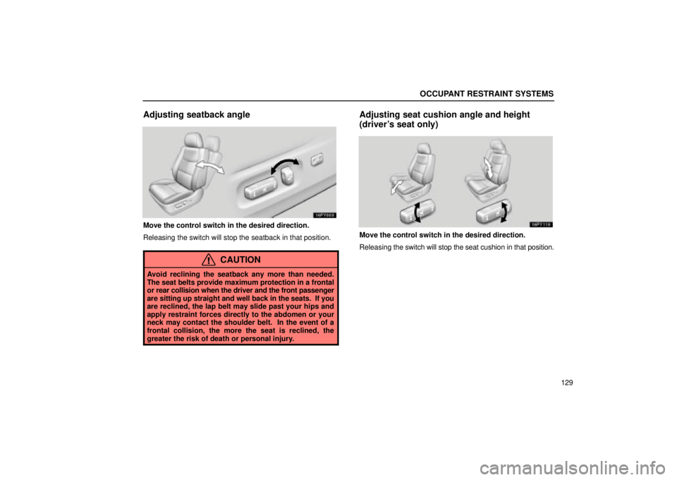 Lexus GX470 2005  Audio / LEXUS 2005 GX470 OWNERS MANUAL (OM60B11U) OCCUPANT RESTRAINT SYSTEMS
129
Adjusting seatback angle
Move the control switch in the desired direction.
Releasing the switch will stop the seatback in that position.
CAUTION
Avoid reclining the seat