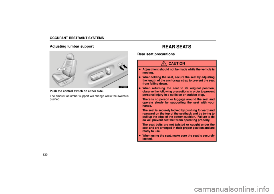 Lexus GX470 2005  Audio / LEXUS 2005 GX470 OWNERS MANUAL (OM60B11U) OCCUPANT RESTRAINT SYSTEMS
130
Adjusting lumbar support
Push the control switch on either side.
The amount of lumbar support will change while the switch is
pushed.
REAR SEATS
Rear seat precautions
CA