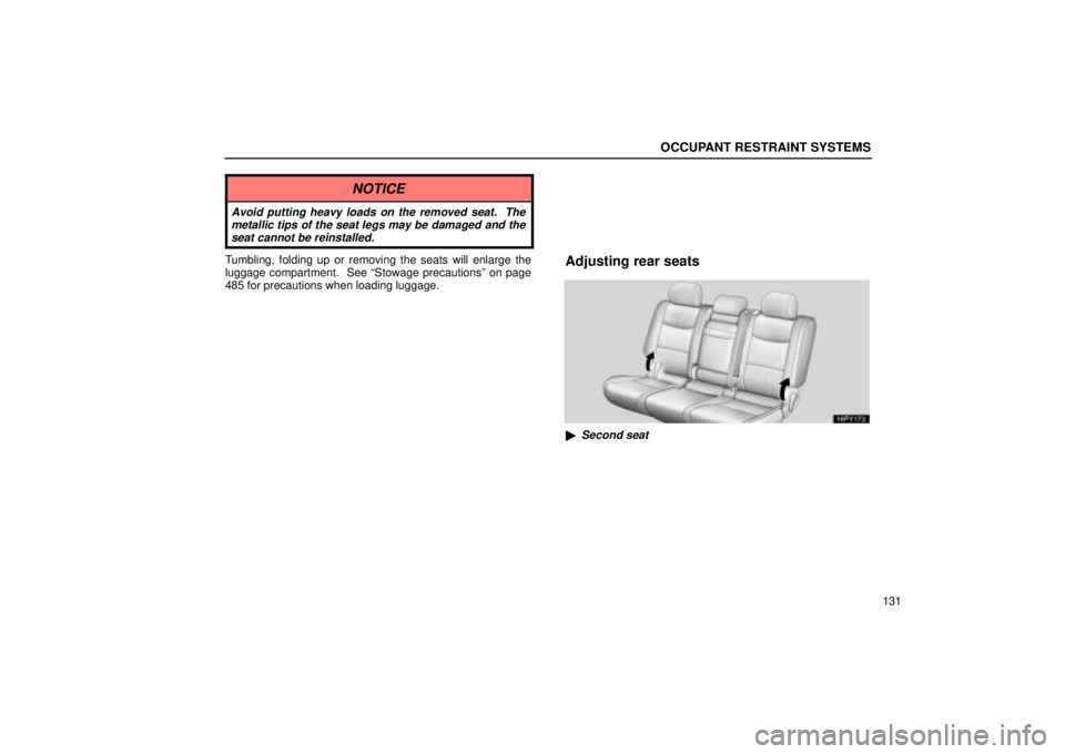 Lexus GX470 2005  Audio / LEXUS 2005 GX470 OWNERS MANUAL (OM60B11U) OCCUPANT RESTRAINT SYSTEMS
131
NOTICE
Avoid putting heavy loads on the removed seat.  Themetallic tips of the seat legs may be damaged and theseat cannot be reinstalled.
Tumbling, folding up or removi