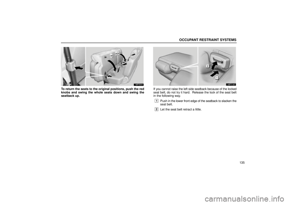 Lexus GX470 2005  Audio / LEXUS 2005 GX470 OWNERS MANUAL (OM60B11U) OCCUPANT RESTRAINT SYSTEMS
135
To return the seats to the original positions, push the red
knobs and swing the whole seats down and swing the
seatback up.If you cannot raise the left side seatback bec