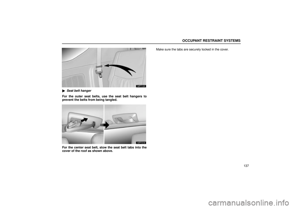 Lexus GX470 2005  Audio / LEXUS 2005 GX470 OWNERS MANUAL (OM60B11U) OCCUPANT RESTRAINT SYSTEMS
137
Seat belt hanger
For the outer seat belts, use the seat belt hangers to
prevent the belts from being tangled.
For the center seat belt, stow the seat belt tabs into the