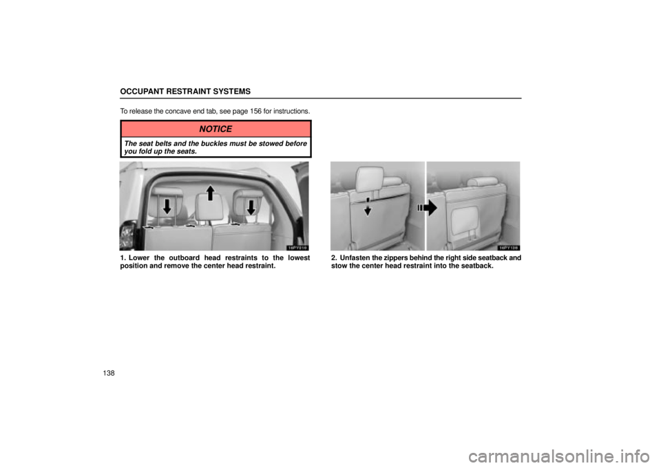 Lexus GX470 2005  Audio / LEXUS 2005 GX470 OWNERS MANUAL (OM60B11U) OCCUPANT RESTRAINT SYSTEMS
138To release the concave end tab, see page 156 for instructions.
NOTICE
The seat belts and the buckles must be stowed before
you fold up the seats.
1. Lower the outboard he