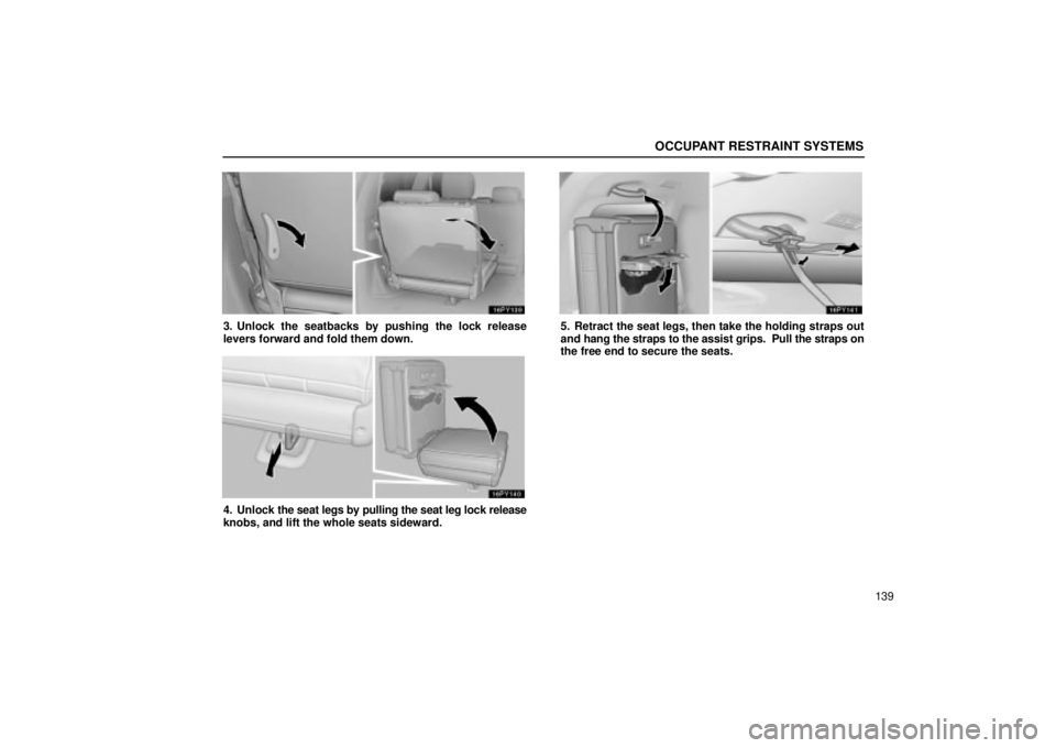 Lexus GX470 2005  Audio / LEXUS 2005 GX470 OWNERS MANUAL (OM60B11U) OCCUPANT RESTRAINT SYSTEMS
139
3. Unlock the seatbacks by pushing the lock release
levers forward and fold them down.
4. Unlock the seat legs by pulling the seat leg lock release
knobs, and lift the w