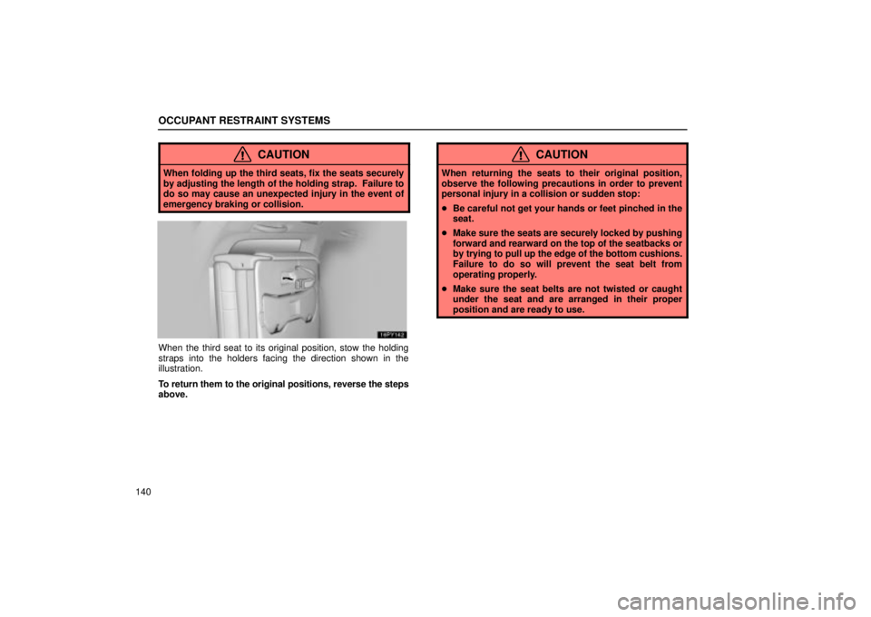 Lexus GX470 2005  Audio / LEXUS 2005 GX470 OWNERS MANUAL (OM60B11U) OCCUPANT RESTRAINT SYSTEMS
140
CAUTION
When folding up the third seats, fix the seats securely
by adjusting the length of the holding strap.  Failure to
do so may cause an unexpected injury in the eve