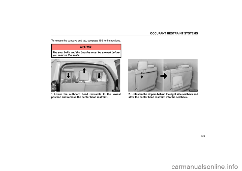 Lexus GX470 2005  Audio / LEXUS 2005 GX470 OWNERS MANUAL (OM60B11U) OCCUPANT RESTRAINT SYSTEMS
143
To release the concave end tab, see page 156 for instructions.
NOTICE
The seat belts and the buckles must be stowed before
you remove the seats.
1. Lower the outboard he