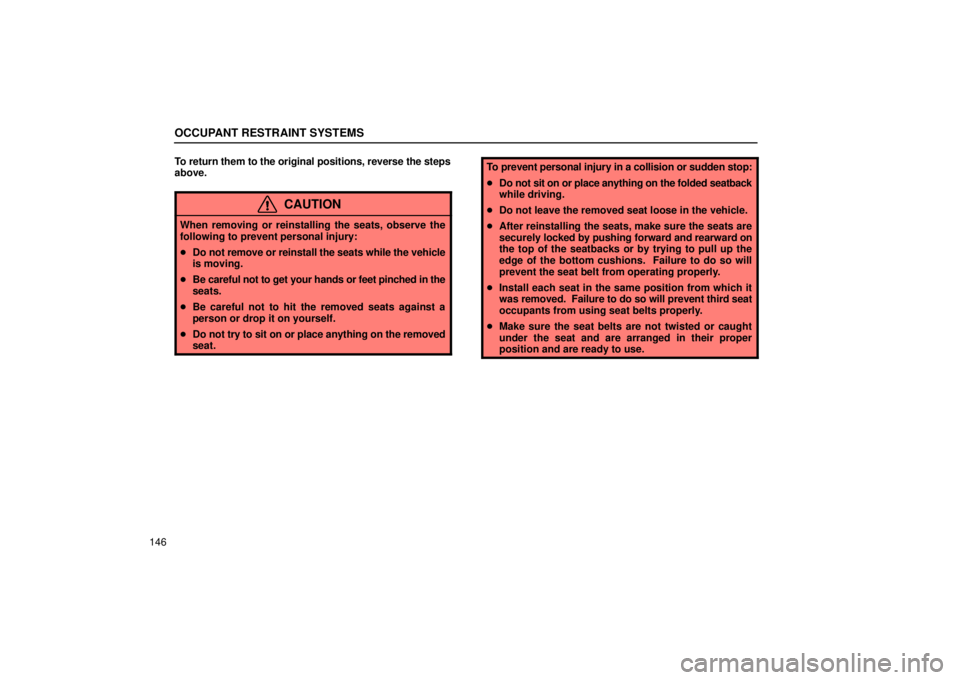 Lexus GX470 2005  Audio / LEXUS 2005 GX470 OWNERS MANUAL (OM60B11U) OCCUPANT RESTRAINT SYSTEMS
146To return them to the original positions, reverse the steps
above.
CAUTION
When removing or reinstalling the seats, observe the
following to prevent personal injury:

Do