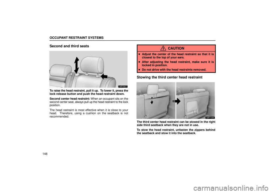 Lexus GX470 2005  Audio / LEXUS 2005 GX470 OWNERS MANUAL (OM60B11U) OCCUPANT RESTRAINT SYSTEMS
148
Second and third seats
To raise the head restraint, pull it up.  To lower it, press the
lock release button and push the head restraint down.
Second center head restrain