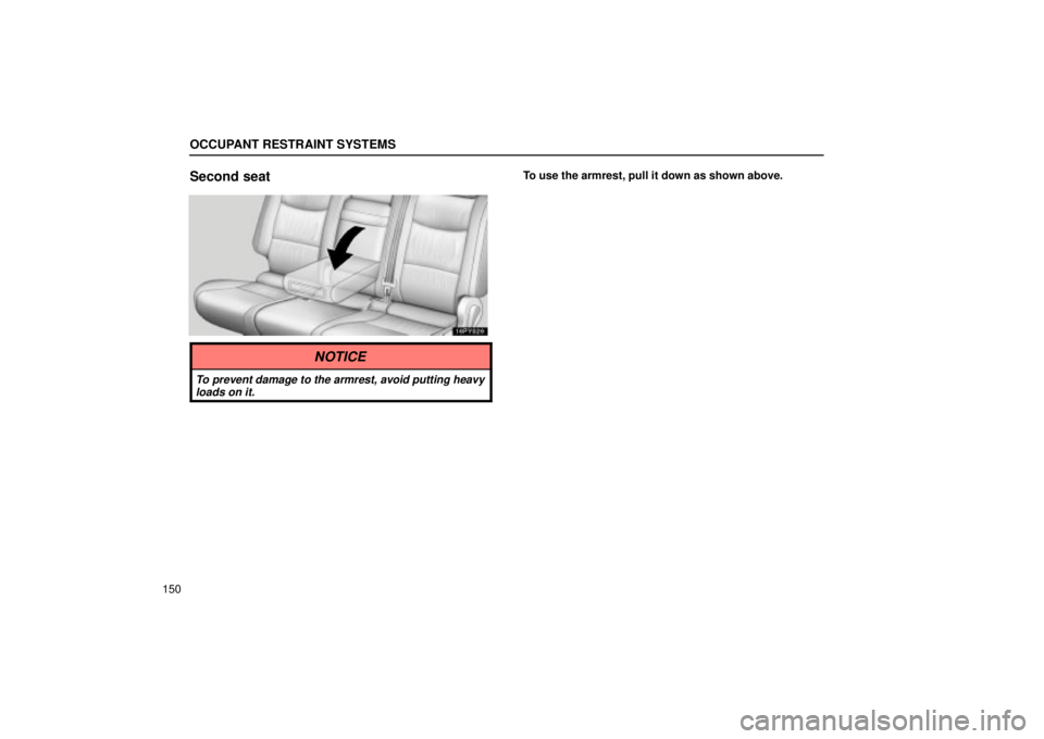 Lexus GX470 2005  Audio / LEXUS 2005 GX470 OWNERS MANUAL (OM60B11U) OCCUPANT RESTRAINT SYSTEMS
150
Second seatTo use the armrest, pull it down as shown above.
NOTICE
To prevent damage to the armrest, avoid putting heavyloads on it. 