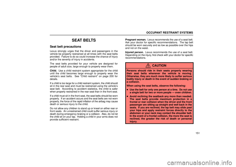 Lexus GX470 2005  Audio / LEXUS 2005 GX470 OWNERS MANUAL (OM60B11U) OCCUPANT RESTRAINT SYSTEMS
151
SEAT BELTS
Seat belt precautions
Lexus strongly urges that the driver and passengers in the
vehicle be properly restrained at all times with the seat belts
provided.  Fa