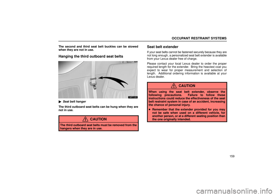 Lexus GX470 2005  Audio / LEXUS 2005 GX470 OWNERS MANUAL (OM60B11U) OCCUPANT RESTRAINT SYSTEMS
159
The second and third seat belt buckles can be stowed
when they are not in use.
Hanging the third outboard seat belts
Seat belt hanger
The third outboard seat belts can 