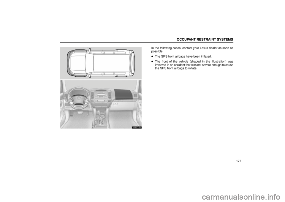 Lexus GX470 2005  Audio / LEXUS 2005 GX470 OWNERS MANUAL (OM60B11U) OCCUPANT RESTRAINT SYSTEMS
177
16PY156
In the following cases, contact your Lexus dealer as soon as
possible:
The SRS front airbags have been inflated.
 The front of the vehicle (shaded in the illus