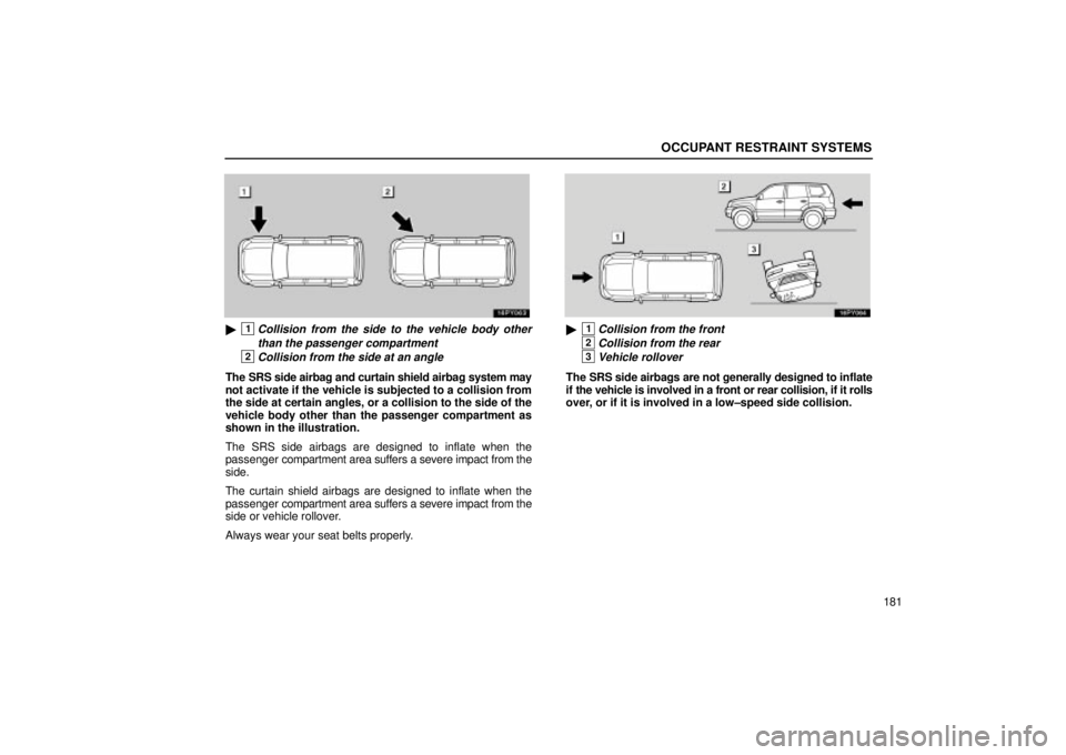 Lexus GX470 2005  Audio / LEXUS 2005 GX470 OWNERS MANUAL (OM60B11U) OCCUPANT RESTRAINT SYSTEMS
181
1Collision from the side to the vehicle body otherthan the passenger compartment
2Collision from the side at an angle
The SRS side airbag and curtain shield airbag syst