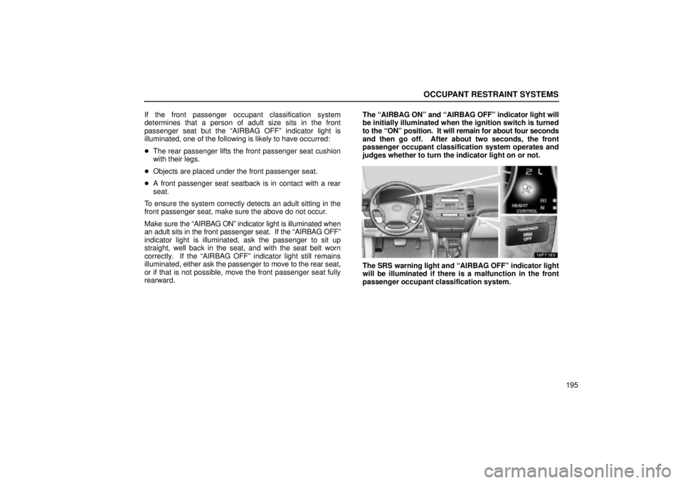 Lexus GX470 2005  Audio / LEXUS 2005 GX470 OWNERS MANUAL (OM60B11U) OCCUPANT RESTRAINT SYSTEMS
195
If the front passenger occupant classification system
determines that a person of adult size sits in the front
passenger seat but the ªAIRBAG OFFº indicator light is
i