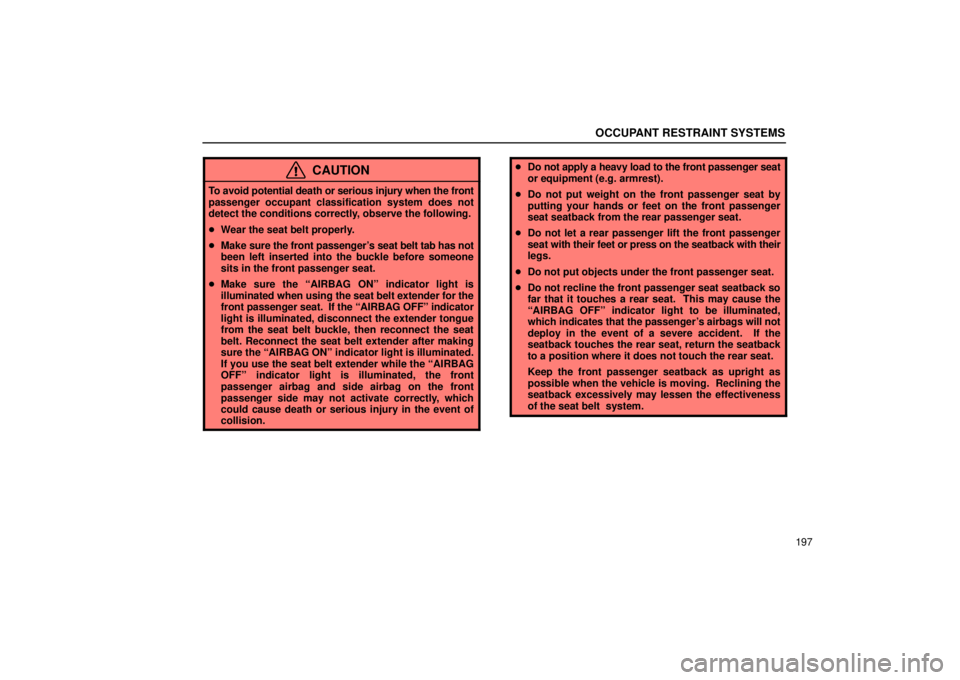 Lexus GX470 2005  Audio / LEXUS 2005 GX470 OWNERS MANUAL (OM60B11U) OCCUPANT RESTRAINT SYSTEMS
197
CAUTION
To avoid potential death or serious injury when the front
passenger occupant classification system does not
detect the conditions correctly, observe the followin