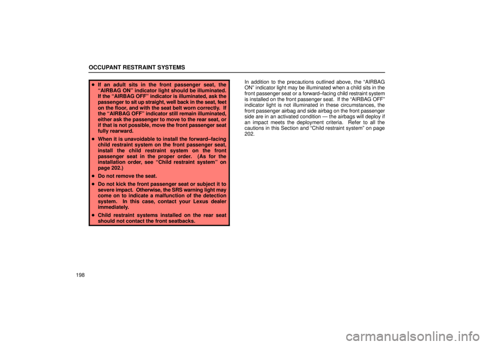 Lexus GX470 2005  Audio / LEXUS 2005 GX470 OWNERS MANUAL (OM60B11U) OCCUPANT RESTRAINT SYSTEMS
198
If an adult sits in the front passenger seat, the
ªAIRBAG ONº indicator light should be illuminated.
If the ªAIRBAG OFFº indicator is illuminated, ask the
passenger
