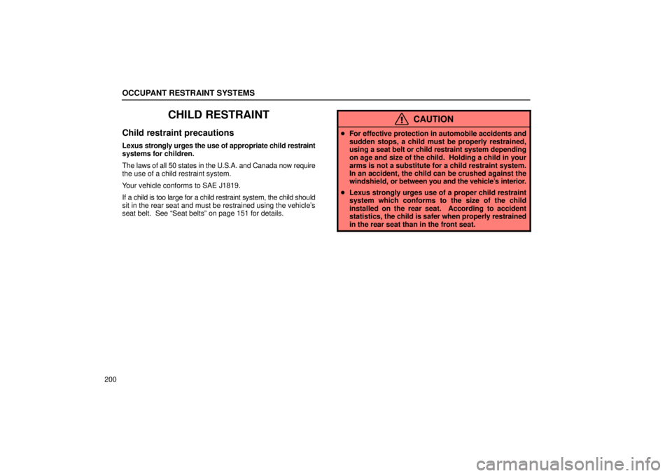 Lexus GX470 2005  Audio / LEXUS 2005 GX470 OWNERS MANUAL (OM60B11U) OCCUPANT RESTRAINT SYSTEMS
200
CHILD RESTRAINT
Child restraint precautions
Lexus strongly urges the use of appropriate child restraint
systems for children.
The laws of all 50 states in the U.S.A. and
