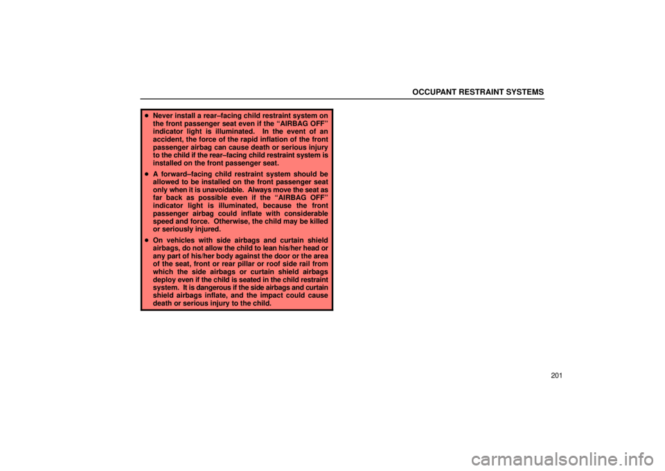 Lexus GX470 2005  Audio / LEXUS 2005 GX470 OWNERS MANUAL (OM60B11U) OCCUPANT RESTRAINT SYSTEMS
201
Never install a rear±facing child restraint system on
the front passenger seat even if the ªAIRBAG OFFº
indicator light is illuminated.  In the event of an
accident,